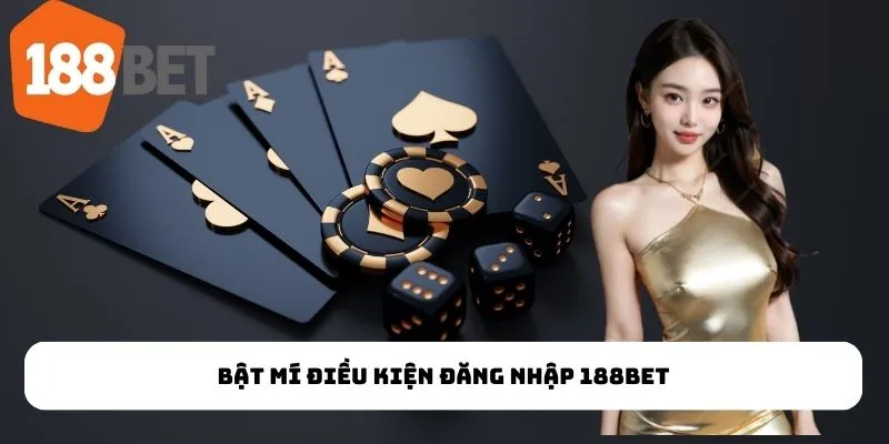 Bật mí điều kiện đăng nhập 188Bet