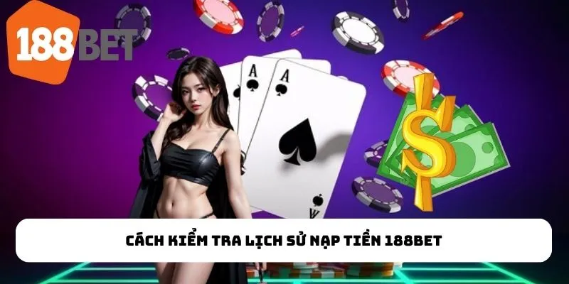 Cách kiểm tra lịch sử nạp tiền 188Bet