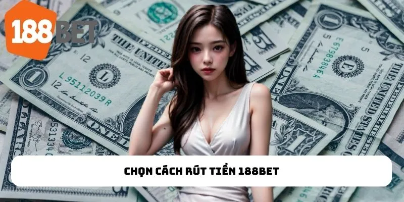 Chọn cách rút tiền 188Bet