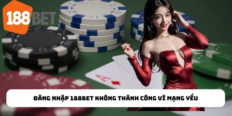 Đăng nhập 188Bet không thành công vì mạng yếu