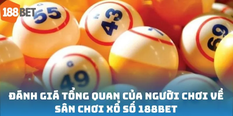 Đánh giá tổng quan của người chơi về sân chơi xổ số 188bet