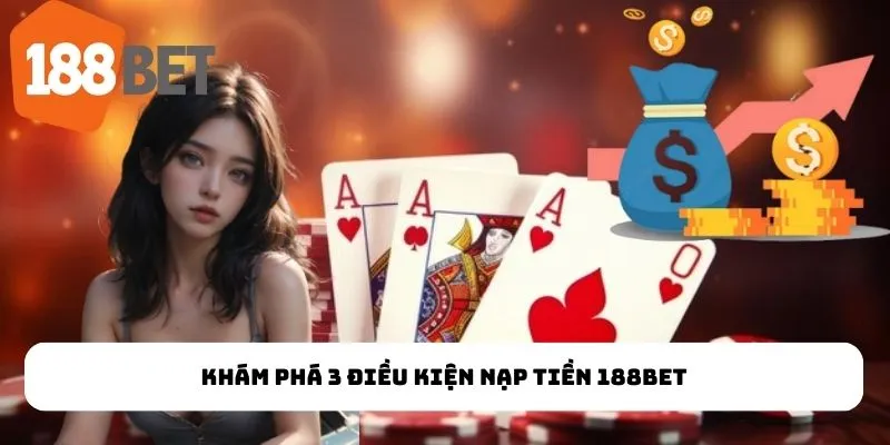 Khám phá 3 điều kiện nạp tiền 188Bet