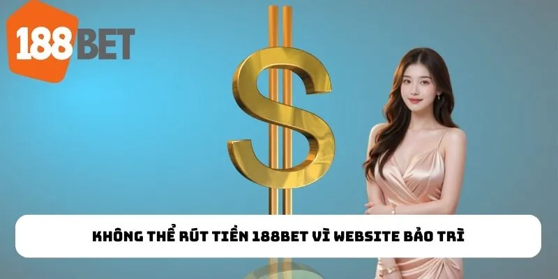 Không thể rút tiền 188Bet vì website bảo trì