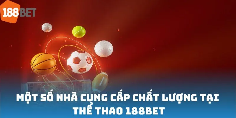Một số nhà cung cấp chất lượng tại thể thao 188bet